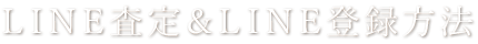 ＬＩＮＥ査定＆ＬＩＮＥ登録方法